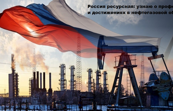 Россия ресурсная: узнаю о профессиях и достижениях в нефтегазовой области